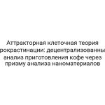 Аттракторная клеточная теория прокрастинации: децентрализованный анализ приготовления кофе через призму анализа наноматериалов