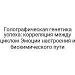 Голографическая генетика успеха: корреляция между циклом Эмоции настроения и биохимического пути